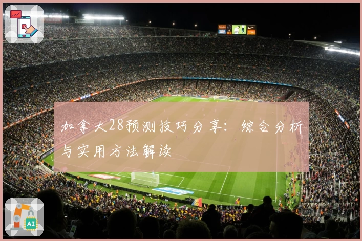 加拿大28预测技巧分享：综合分析与实用方法解读